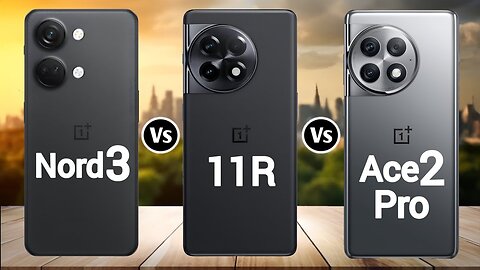 OnePlus Nord 3 Vs OnePlus 11R Vs OnePlus Ace 2 Pro Full Comparison
