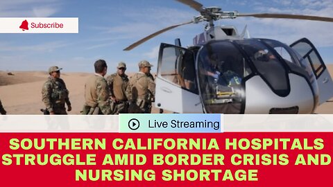 Southern California Hospitals Struggle Amid Border Crisis and Nursing Shortage