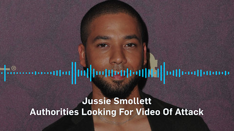 Jussie Smollett Attack: Police on Hunt for Video of Alleged Hate Crime