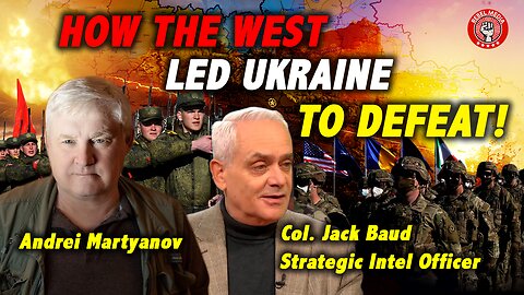 ANDREI MARTYANOV | COL. JACK BAUD : How The West's Ignorance And Arrogance Led To Ukraine's Defeat!