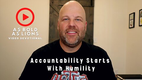 Accountability Starts With Humility | AS BOLD AS LIONS DEVOTIONAL | August 16, 2023