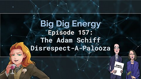 Big Dig Energy Episode 157: The Adam Schiff Disrespect-A-Palooza