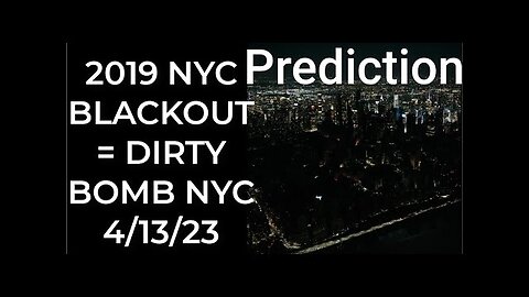 Prediction- 2019 NYC BLACKOUT = DIRTY BOMB NYC April 13