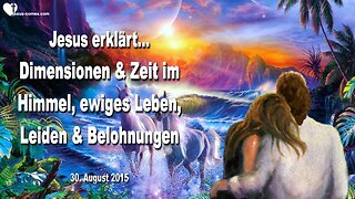 30.08.2015 ❤️ Jesus erklärt... Dimensionen und Zeit im Himmel, ewiges Leben, Leiden & Belohnungen