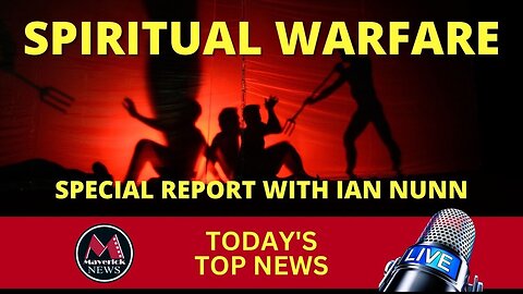 Spiritual Warfare Special Report with Ian Nunn | Maverick News