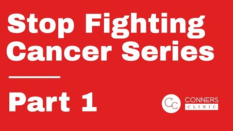 Stop Fighting Cancer Series - Part 1 | Dr. Kevin Conners, Conners Clinic