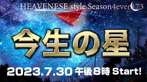 『今生の星』HEAVENESE style episode173 (2023.7.30号)