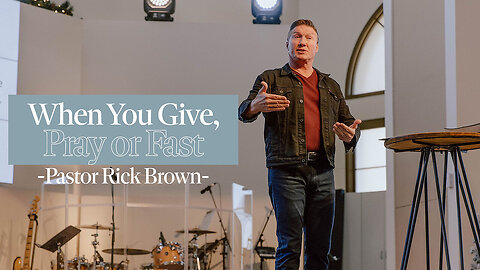 When You Give, Pray, or Fast • Matthew 6:1-18 • Pastor Rick Brown