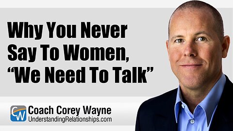Why You Never Say To Women, “We Need To Talk”