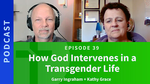 39: How God Intervenes in a Transgender Life | Kathy Grace & Garry Ingraham