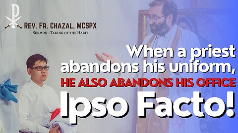 Sermon : Priest Abandons His Uniform, He Also Abandons His Office, Ipso Facto - Fr. Chazal, MCSPX