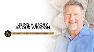 Using History As Our Weapon | Give Him 15: Daily Prayer with Dutch | Sept. 3
