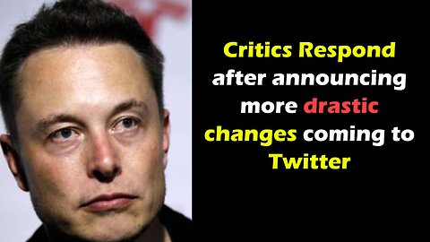 Critics Respond after announcing more drastic changes coming to Twitter