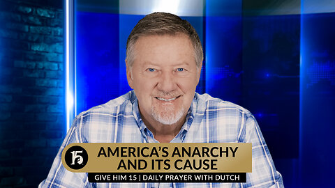 America's Anarchy and Its Cause | Give Him 15: Daily Prayer with Dutch | February 12, 2024