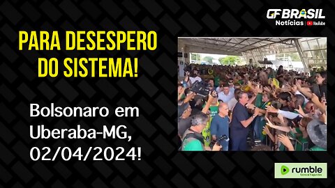 Bolsonaro arrastou multidão em Uberaba-MG, nesta terça-feira (02/04/24). O sistema pira!