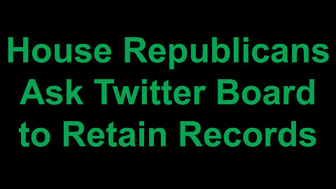 House Republicans Ask Twitter Board to Retain Records