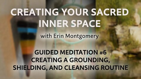 Creating Your Sacred Inner Space: Guided Meditation #6 – GROUNDING, SHIELDING, & CLEANSING ROUTINE