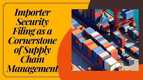 Streamlining Supply Chains: The Crucial Role of Importer Security Filing