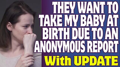 r/LegalAdvice | They Want To Take My Baby At Birth Due To An Anonymous Report