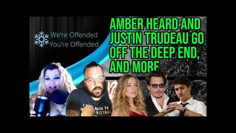 Ep#114 Amber Heard and Justin Trudeau go off the deep end, & more | We're Offended You're Offended