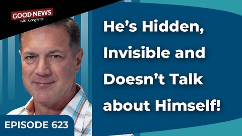 Episode 623: He’s Hidden, Invisible and Doesn’t Talk about Himself!