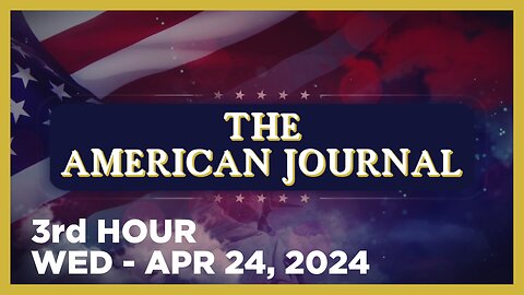 THE AMERICAN JOURNAL [3 of 3] Wednesday 4/24/24 • News, Calls, Reports & Analysis • Infowars