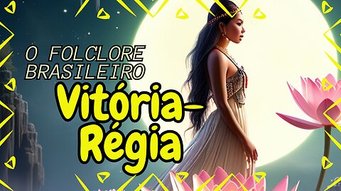 Vitória-Régia, o Folclore Brasileiro