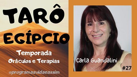 #27 - TARÔ EGÍPCIO com Carla Guandalini (Ep.6) TEMPORADA ORÁCULOS E TERAPIAS - 3/4/21