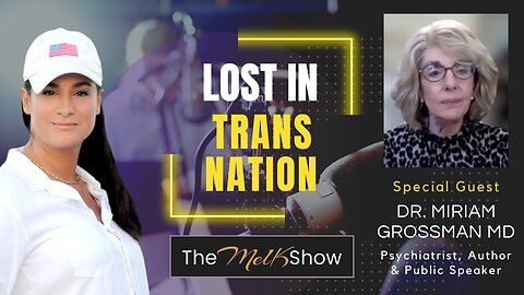 Mel K & Dr. Miriam Grossman MD | Lost in Trans Nation | 7-6-23