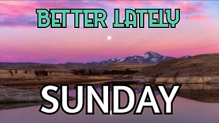 Better Lately - Sunday