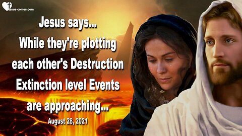 August 28, 2021 🇺🇸 JESUS SAYS... While they're plotting each other's Destruction, Extinction level Events approach