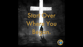 Start Over Where You Began.