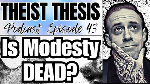 Are Women Still Modest? | Theist Thesis Podcast | Episode 43