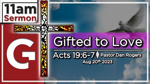 GCC AZ 11AM - 08202023 - "Gifted to Love." (Acts 19:6-7)