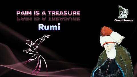 Rumi - Pain is a treasure, Great Poems