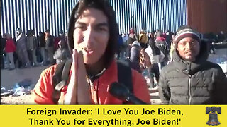 Foreign Invader: 'I Love You Joe Biden, Thank You for Everything, Joe Biden!'