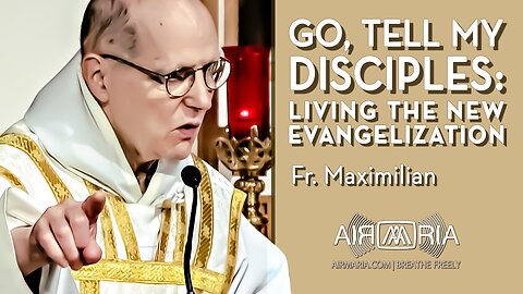 Go, Tell My Disciples - Jul 22 - Homily - Fr Maximilian W