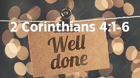 2 Corinthians 4:1-6 “Well Done” 07/02/2023