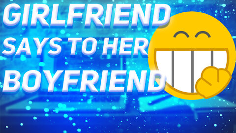Joke. Girlfriend says to boyfriend
