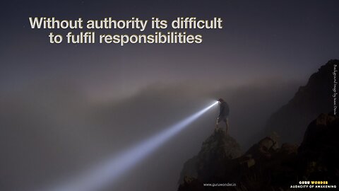Without authority its difficult to fulfil responsibilities.