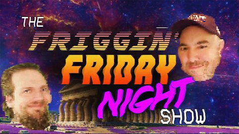 The Friggin' Friday Night Show! w/LogicalBrad
