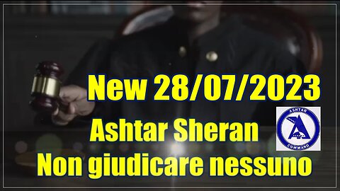 New 28/07/2023 Ashtar Sheran .Non giudicare nessuno.