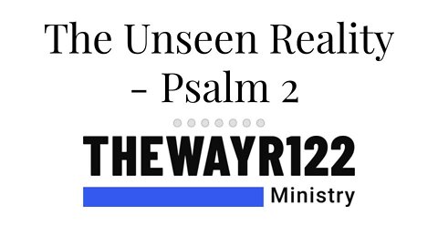 The Unseen Reality - Psalm 2