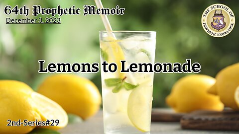 LEMONS to LEMONADE 64th Prophetic Memoir 2nd-Series#29