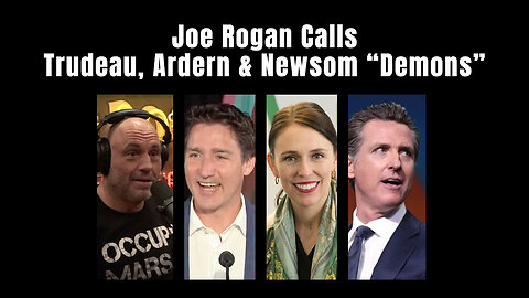 Joe Rogan Calls Trudeau, Ardern & Newsom “Demons”