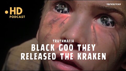 THEY RELEASED THE KRAKEN BLACK GOO - TRUTHMAFIA PODCAST