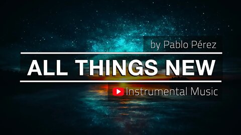 All Things New, Instrumental by Pablo Pérez (Contemplative Worship Music)