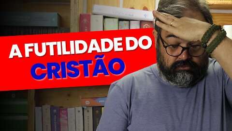 A FUTILIDADE DO CRISTÃO - LEITURA COMPARTILHADA