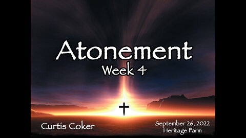 Atonement, Week 4, Curtis Coker, September 26, 2022, Heritage Farm