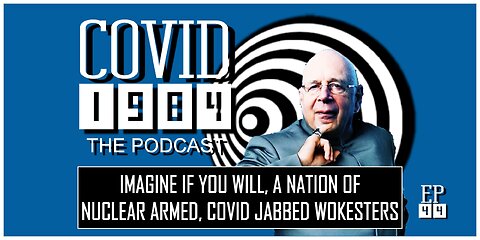 IMAGINE IF YOU WILL, A NATION OF NUCLEAR ARMED, COVID JABBED WOKESTERS. COVID1984 PODCAST - EP 44. 02/17/23